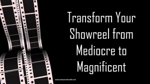 Transform Your Showreel from Mediocre to Magnificent