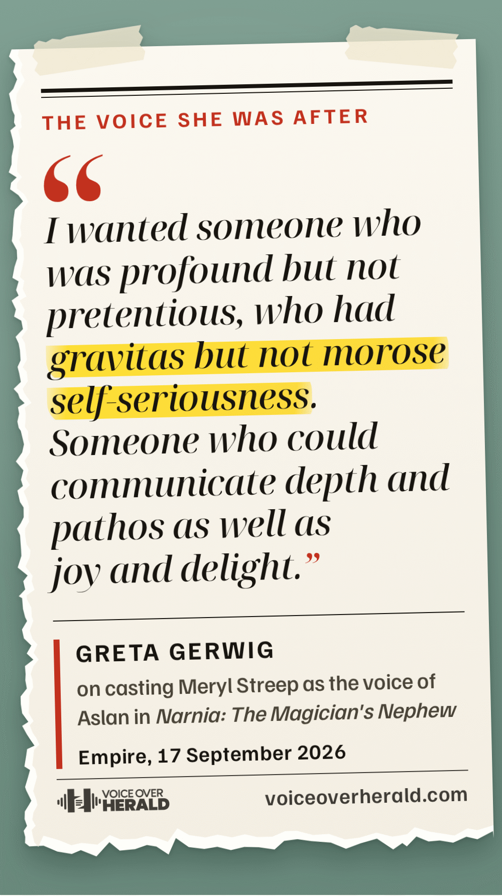 Torn magazine page taped to a green board with Greta Gerwig's pull quote on casting Meryl Streep as the voice of Aslan in Narnia: The Magician's Nephew, from Empire, 17 September 2026: “I wanted someone who was profound but not pretentious, who had gravitas but not morose self-seriousness. Someone who could communicate depth and pathos as well as joy and delight.” The words gravitas but not morose self-seriousness are marked with yellow highlighter